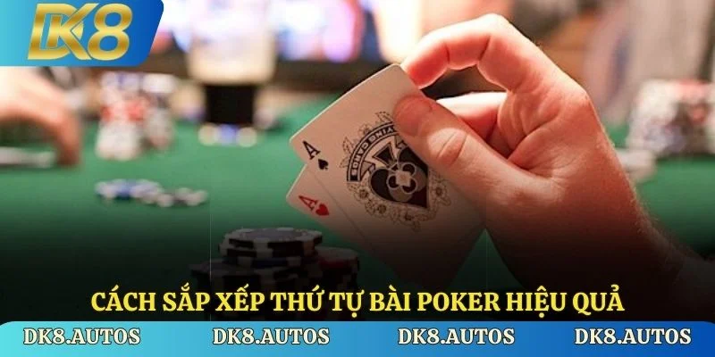 Cách sắp xếp thứ tự bài Poker hiệu quả