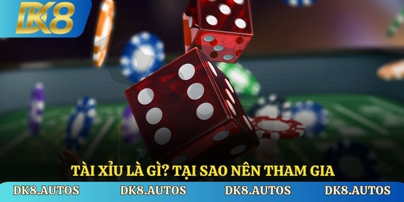 Tài xỉu là gì? Tại sao nên tham gia